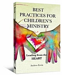 Best Practices for Childrens Ministry: Leading from the Heart (Paperback)