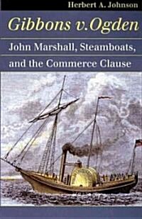 Gibbons V. Ogden: John Marshall, Steamboats, and Interstate Commerce (Paperback)