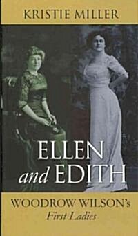 Ellen and Edith: Woodrow Wilsons First Ladies (Hardcover)