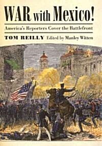 War with Mexico!: Americas Reporters Cover the Battlefront (Hardcover)