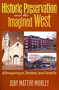 Historic Preservation and the Imagined West: Albuquerque, Denver, and Seattle (Paperback)