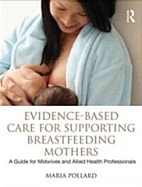 Evidence-based Care for Breastfeeding Mothers : A Resource for Midwives and Allied Healthcare Professionals (Hardcover)
