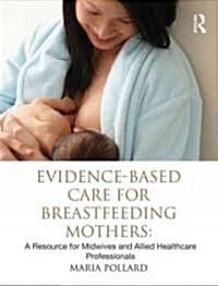 Evidence-based Care for Breastfeeding Mothers : A Resource for Midwives and Allied Healthcare Professionals (Paperback)