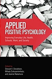 Applied Positive Psychology : Improving Everyday Life, Health, Schools, Work, and Society (Paperback)