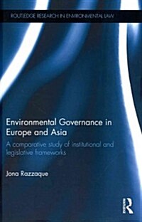 Environmental Governance in Europe and Asia : A Comparative Study of Institutional and Legislative Frameworks (Hardcover)