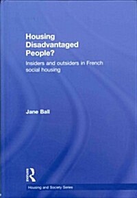 Housing Disadvantaged People? : Insiders and Outsiders in French Social Housing (Hardcover)