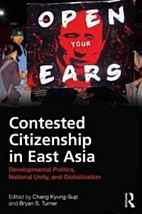 Contested Citizenship in East Asia : Developmental Politics, National Unity, and Globalization (Hardcover)