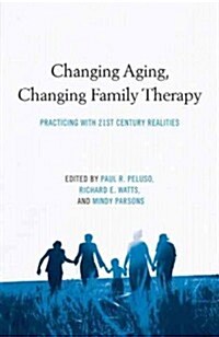 Changing Aging, Changing Family Therapy : Practicing with 21st Century Realities (Hardcover)