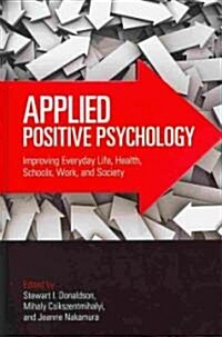 Applied Positive Psychology : Improving Everyday Life, Health, Schools, Work, and Society (Hardcover)