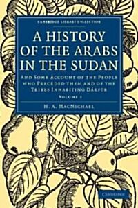 A History of the Arabs in the Sudan : And Some Account of the People who Preceded them and of the Tribes Inhabiting Darfur (Paperback)