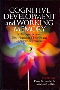 Cognitive Development and Working Memory : A Dialogue Between Neo-piagetian Theories and Cognitive Approaches (Hardcover)