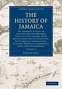 The History of Jamaica : Or, General Survey of the Antient and Modern State of that Island, with Reflections on its Situation, Settlements, Inhabitant (Paperback)