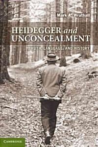 Heidegger and Unconcealment : Truth, Language, and History (Paperback)