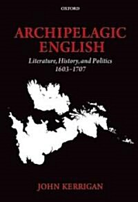 Archipelagic English : Literature, History, and Politics 1603-1707 (Paperback)