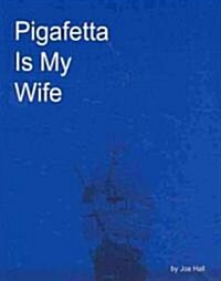 Pigafetta Is My Wife (Paperback)