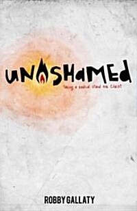 Unashamed: Taking a Radical Stand for Christ (Paperback)