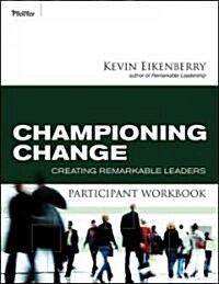 Championing Change Participant Workbook: Creating Remarkable Leaders (Paperback)