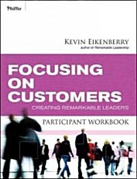 Focusing on Customers Participant Workbook: Creating Remarkable Leaders (Paperback)