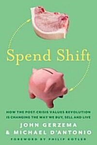 Spend Shift : How the Post-Crisis Values Revolution is Changing the Way We Buy, Sell and Live (Hardcover)