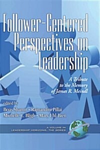 Follower-Centered Perspectives on Leadership: A Tribute to the Memory of James R. Meindl (Hc) (Hardcover)