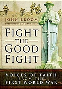 Fight the Good Fight : Voices of Faith from the First World War (Hardcover)