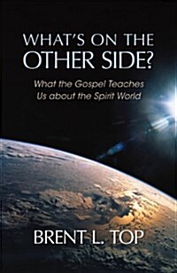 Whats on the Other Side? - What the Gospel Teaches Us about the Spirit World (Hardcover)