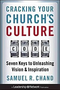 Cracking Your Churchs Culture Code : Seven Keys to Unleashing Vision and Inspiration (Hardcover)