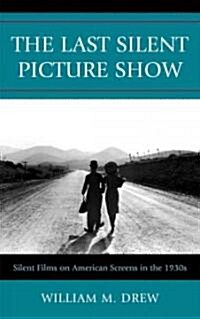 The Last Silent Picture Show: Silent Films on American Screens in the 1930s (Paperback)