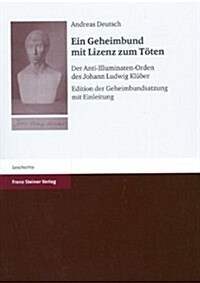 Ein Geheimbund Mit Lizenz Zum Toten: Der Anti-Illuminaten-Orden Des Johann Ludwig Kluber. Edition Der Geheimbundsatzung Mit Einleitung (Paperback)