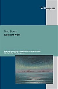 Spiel Am Werk: Eine Psychoanalytisch-Begriffskritische Untersuchung Kunstlerischer Arbeitsprozesse (Hardcover)
