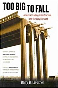 Too Big to Fall: Americas Failing Infrastructure and the Way Forward (Hardcover)