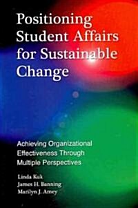 Positioning Student Affairs for Sustainable Change: Achieving Organizational Effectiveness Through Multiple Perspectives (Paperback)