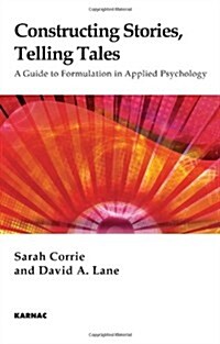 Constructing Stories, Telling Tales : A Guide to Formulation in Applied Psychology (Paperback)