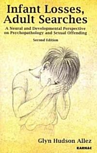Infant Losses; Adult Searches : A Neural and Developmental Perspective on Psychopathology and Sexual Offending (Paperback, 2 ed)