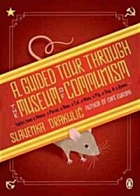 A Guided Tour Through the Museum of Communism: Fables from a Mouse, a Parrot, a Bear, a Cat, a Mole, a Pig, a Dog, and a Raven (Paperback)