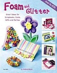 Foam and Glitter: Great Ideas for Scrapbooks, Cards, Gifts and Parties (Paperback)