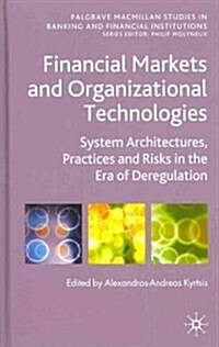 Financial Markets and Organizational Technologies : System Architectures, Practices and Risks in the Era of Deregulation (Hardcover)