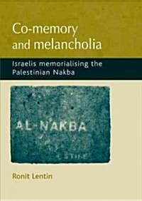 Co-memory and Melancholia : Israelis Memorialising the Palestinian Nakba (Hardcover)