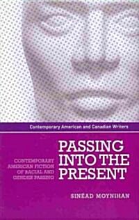 Passing into the Present : Contemporary American Fiction of Racial and Gender Passing (Hardcover)