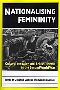 Nationalising Femininity : Culture, Sexuality and British Cinema in the Second World War (Paperback)
