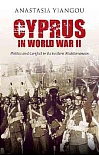 Cyprus in World War II : Politics and Conflict in the Eastern Mediterranean (Hardcover)
