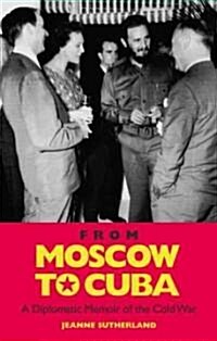 From Moscow to Cuba and Beyond : A Diplomatic Memoir of the Cold War (Hardcover)