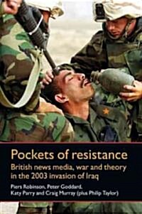 Pockets of Resistance : British News Media, War and Theory in the 2003 Invasion of Iraq (Hardcover)