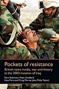 Pockets of Resistance : British News Media, War and Theory in the 2003 Invasion of Iraq (Paperback)