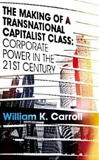 The Making of a Transnational Capitalist Class : Corporate Power in the 21st Century (Hardcover)