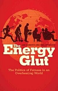 The Energy Glut : The Politics of Fatness in an Overheating World (Hardcover)
