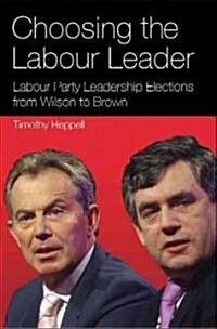 Choosing the Labour Leader : Labour Party Leadership Elections from Wilson to Brown (Hardcover)