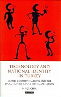 Technology and National Identity in Turkey : Mobile Communications and the Evolution of a Post-Ottoman Nation (Hardcover)