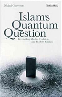 Islams Quantum Question : Reconciling Muslim Tradition and Modern Science (Paperback)