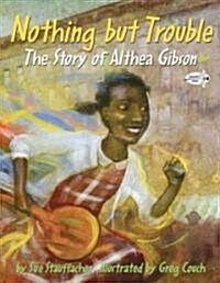Nothing But Trouble: The Story of Althea Gibson (Paperback)